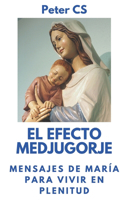 El Efecto Medjugorje: Mensajes de María para vivir en plenitud