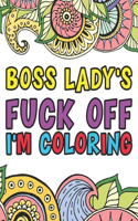 Boss Lady's Fuck Off I'm Coloring: A Funny Boss Lady Swear Coloring Book For Adults