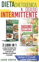 Dieta Chetogenica & Digiuno Intermittente: 2 libri in 1: La guida per perdere peso a doppia velocità. Unisci le due migliori diete per tonificare il tuo corpo. Incluse 127 ricette e piano ali