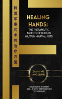 Healing Hands: The Therapeutic Aspects of Korean Military Martial Arts: Balancing Combat Skills with Restoration Techniques(22 Legends of the Fighting Arts: A Comprehensive Decade-Long Guide)