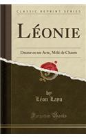 LÃ©onie: Drame En Un Acte, MÃ¨lÃ© de Chants (Classic Reprint)