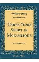 Three Years Sport in Mozambique (Classic Reprint)