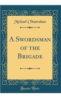 A Swordsman of the Brigade (Classic Reprint)