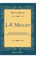 J.-F. Millet: Biographie Critique, IllustrÃ©e de Vingt-Quatre Reproductions Hors Texte (Classic Reprint): Biographie Critique, IllustrÃ©e de Vingt-Quatre Reproductions Hors Texte (Classic Reprint)