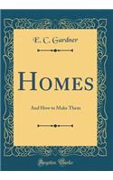 Homes: And How to Make Them (Classic Reprint)