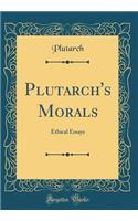 Plutarch's Morals: Ethical Essays (Classic Reprint)