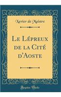 Le Lï¿½preux de la Citï¿½ d'Aoste (Classic Reprint)