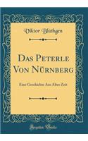 Das Peterle Von Nï¿½rnberg: Eine Geschichte Aus Alter Zeit (Classic Reprint)