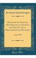 Messager Des Sciences Historiques, Ou Archives Des Arts Et de la Bibliographie de Belgique: AnnÃ©e 1890 (Classic Reprint)