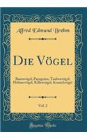 Die Vögel, Vol. 2: Baumvögel, Papageien, Taubenvögel, Hühnervögel, Rallenvögel, Kranichvögel (Classic Reprint)