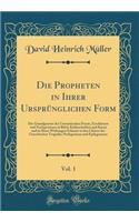 Die Propheten in Ihrer Ursprunglichen Form, Vol. 1: Die Grundgesetze der Ursemitischen Poesie, Erschlossen und Nachgewiesen in Bibel, Keilinschriften und Koran und in Ihren Wirkungen Erkannt in den Choeren der Griechischen Tragoedie; Prolegomena un