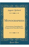 Monographies: Gouverneurs, Intendants Et Eveques de la Nouvelle-France (Classic Reprint)