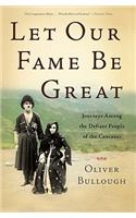 Let Our Fame Be Great: Journeys Among the Defiant People of the Caucasus