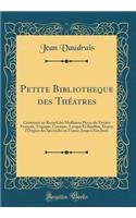 Petite Bibliotheque Des ThÃ©atres: Contenant Un Recueil Des Meilleures Pieces Du ThÃ©atre FranÃ§ois, Tragique, Comique, Lyrique Et Bouffon, Depuis l'Origine Des Spectacles En France, Jusqu'Ã  Nos Jours (Classic Reprint)