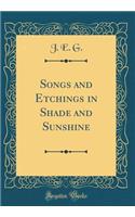 Songs and Etchings in Shade and Sunshine (Classic Reprint)