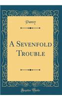 A Sevenfold Trouble (Classic Reprint)
