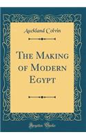 The Making of Modern Egypt (Classic Reprint)