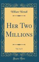Her Two Millions, Vol. 3 of 3 (Classic Reprint)