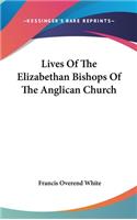 Lives Of The Elizabethan Bishops Of The Anglican Church