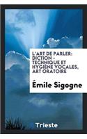 L'Art de Parler: Diction - Technique Et HygiÃ©ne Vocales, Art Oratoire: Diction - Technique Et HygiÃ©ne Vocales, Art Oratoire