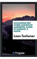 Catalogue Des Livres Anciens Et Modernes, Rares Et Curieux; 2 Partie