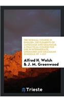 Normal Course in English; The Elements of Language and Grammar. a Practical Course for Use in Intermediate, Ungraded and Grammar Schools; Pp. 1-217