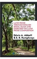 Latin Prose Through English Idiom. Rules and Exercises on Latin Prose Composition