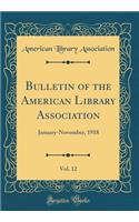 Bulletin of the American Library Association, Vol. 12: January-November, 1918 (Classic Reprint)