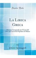 La Lirica Greca: Discorso Inaugurale Per I Corsi del 1911 All'universitÃ  Popolare Di Milano (Classic Reprint)