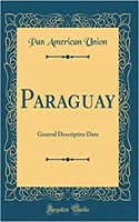 Paraguay: General Descriptive Data (Classic Reprint)