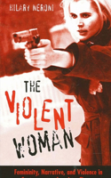 The Violent Woman: Femininity, Narrative, and Violence in Contemporary American Cinema(SUNY series in Feminist Criticism and Theory)