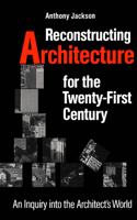 Reconstructing Architecture for the Twenty-First Century: An Inquiry Into the Architect's World