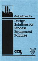 Guidelines for Design Solutions for Process Equipment Failures +D3