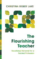 Flourishing Teacher: Vocational Renewal for a Sacred Profession