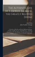 Authentic Life of T. DeWitt Talmage, the Greatly Beloved Divine [microform]