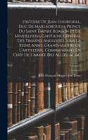 Histoire De Jean Churchill, Duc De Marlborough, Prince Du Saint Empire Romain Et De Mindelheim, Capitaine Général Des Troupes Angloises Sous La Reine Anne, Grand-Maître De L'artillerie, Commandant En Chef De L'armée Des Alliés, &c.&c; Volume 3