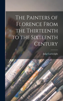 Painters of Florence From the Thirteenth to the Sixteenth Century