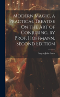 Modern Magic, a Practical Treatise On the Art of Conjuring, by Prof. Hoffmann. Second Edition; Second Edition