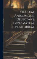 Oculum Animumque Delectans Emblematum Repositorium