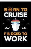 Born to Cruise Forced to Work: Cruise Ship Journal, Cruise Vacation Notebook Note-Taking Planner Book, Cruise Ships Lovers Birthday Present, Great Honeymoon Gifts for Cruise Trave