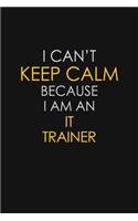 I Can't Keep Calm Because I Am An IT Trainer