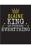 BLAINE - King Of Fucking Everything: Blank Quote Composition Notebook College Ruled Name Personalized for Men. Writing Accessories and gift for dad, husband, boyfriend, son, brother, gr