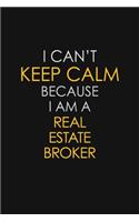 I Can't Keep Calm Because I Am A Real Estate Broker