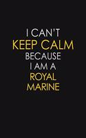 I Can't Keep Calm Because I Am A Royal Marine