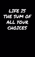 Life Is The Sum Of All Your Choices&#65533;: A soft cover blank lined journal to jot down ideas, memories, goals, and anything else that comes to mind.