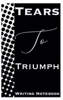 Tears To Triumph Writing Notebook