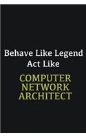 Behave like Legend Act Like Computer Network Architect