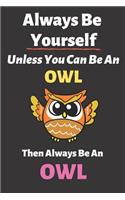 Always Be Yourself Unless You Can Be an Owl Then Always Be an Owl: Blank Lined Notebook Funny Adult Journal Gift for Work, Friends and Family