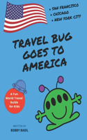 Travel Bug Goes to America: San Francisco - Chicago - New York City (A Fun World Travel Guide for Kids)