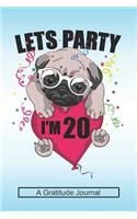 Lets Party I'm 20 - A Gratitude Journal: Beautiful Gratitude Journal for Kids who loves Dog, Girls Birthday present and Youngster Pug lover Gift